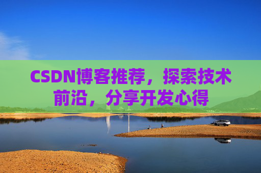 CSDN博客推荐,探索技术前沿,分享开发心得